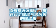 南方夏天太潮了，推荐几个除湿气很厉害的除湿机