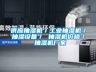 企业新闻供应抽湿机／工业抽湿机／抽湿设备／ 抽湿机价格／ 抽湿机厂家