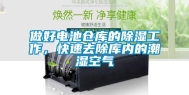 做好电池仓库的除湿工作，快速去除库内的潮湿空气
