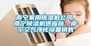 南宁家用除湿机公司，南宁除湿机供应商，南宁空气净化设备销售