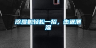 除湿机轻松一招，击退潮湿