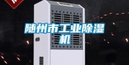 随州市工业除湿机