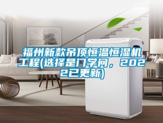 知识百科福州新款吊顶恒温恒湿机工程(选择是门学问，2022已更新)