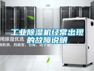企业新闻工业除湿机经常出现的故障说明