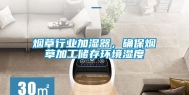 烟草行业加湿器，确保烟草加工储存环境湿度