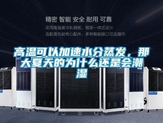 企业新闻高温可以加速水分蒸发，那大夏天的为什么还是会潮湿