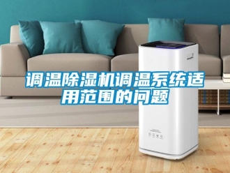 常见问题调温除湿机调温系统适用范围的问题