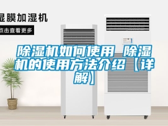 行业新闻除湿机如何使用 除湿机的使用方法介绍【详解】