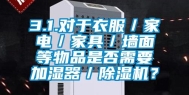3.1.对于衣服／家电／家具／墙面等物品是否需要加湿器／除湿机？