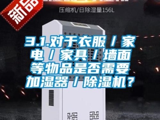 企业新闻3.1.对于衣服／家电／家具／墙面等物品是否需要加湿器／除湿机？