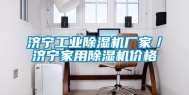 济宁工业除湿机厂家／济宁家用除湿机价格