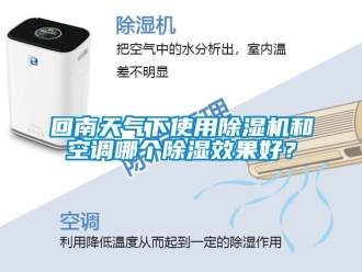 行业新闻回南天气下使用除湿机和空调哪个除湿效果好？