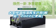 大型恒温恒湿库生产商(解密：2022已更新)