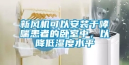 新风机可以安装于哮喘患者的卧室中，以降低湿度水平