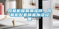 风幕柜喷雾加湿器，风幕柜配套喷雾加湿设备