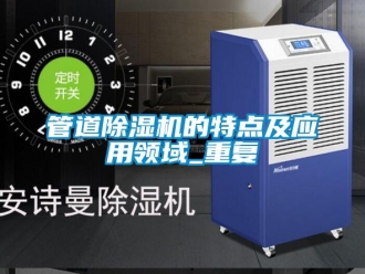 行业新闻管道除湿机的特点及应用领域_重复