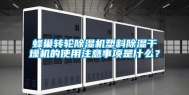 蜂巢转轮除湿机塑料除湿干燥机的使用注意事项是什么？