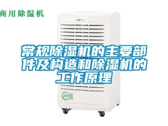 企业新闻常规除湿机的主要部件及构造和除湿机的工作原理