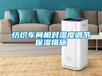 企业新闻纺织车间相对湿度调节保湿措施