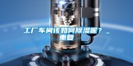 工厂车间该如何除湿呢？_重复