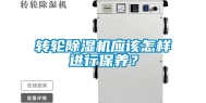 转轮除湿机应该怎样进行保养？