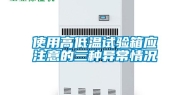 使用高低温试验箱应注意的三种异常情况