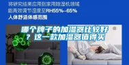 哪个牌子的加湿器比较好？这一款加湿器值得买