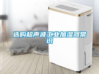 知识百科选购超声波工业加湿器常识