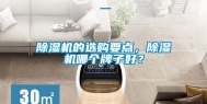 除湿机的选购要点，除湿机哪个牌子好？