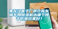 黑龙江电子厂房仓库车间专用除湿机选哪个牌子防潮效果好？