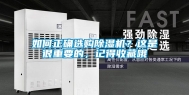 如何正确选购除湿机？这是很重要的，记得收藏哦