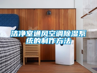 行业新闻洁净室通风空调除湿系统的制作方法