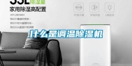 什么是调温除湿机