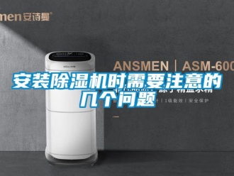 企业新闻安装除湿机时需要注意的几个问题