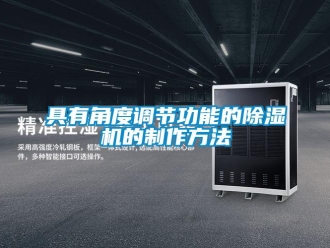 行业新闻具有角度调节功能的除湿机的制作方法
