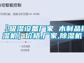 企业新闻【吸湿设备厂家 木制品抽湿机】价格,厂家,除湿机