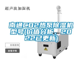 行业新闻南通CO2热泵除湿机型号(价值分析，2022已更新)