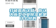 打破固有认知，你认为新型工业除湿机是什么样的