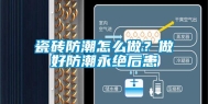 瓷砖防潮怎么做？做好防潮永绝后患