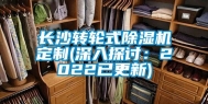 长沙转轮式除湿机定制(深入探讨：2022已更新)