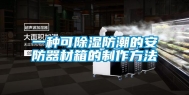 一种可除湿防潮的安防器材箱的制作方法
