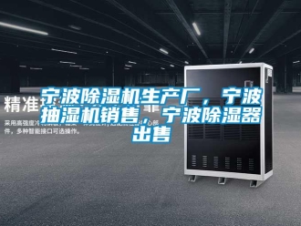 行业新闻宁波除湿机生产厂，宁波抽湿机销售，宁波除湿器出售