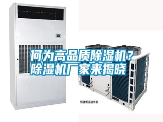 行业新闻何为高品质除湿机？除湿机厂家来揭晓
