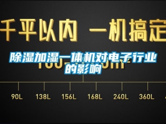 企业新闻除湿加湿一体机对电子行业的影响