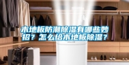 木地板防潮除湿有哪些妙招？怎么给木地板除湿？