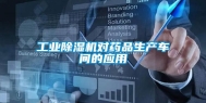 工业除湿机对药品生产车间的应用
