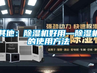 行业新闻其他：除湿机好用—除湿机的使用方法