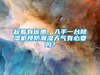 常见问题趁着有优惠，入手一台除湿机预防潮湿天气有必要吗？
