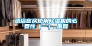 酒店客房使用除湿机的必要性（一）_重复