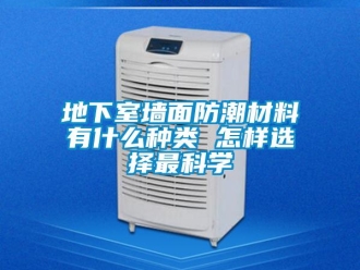 企业新闻地下室墙面防潮材料有什么种类 怎样选择最科学